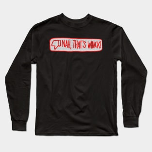 Nah, That's Whack Long Sleeve T-Shirt